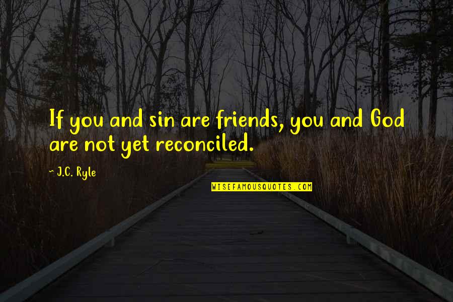 Friends With God Quotes By J.C. Ryle: If you and sin are friends, you and