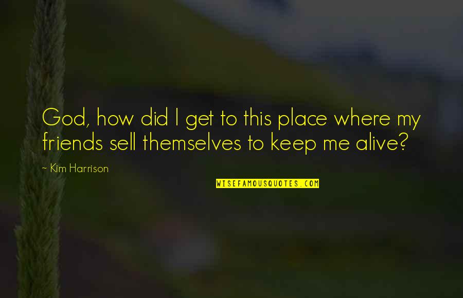 Friends With God Quotes By Kim Harrison: God, how did I get to this place