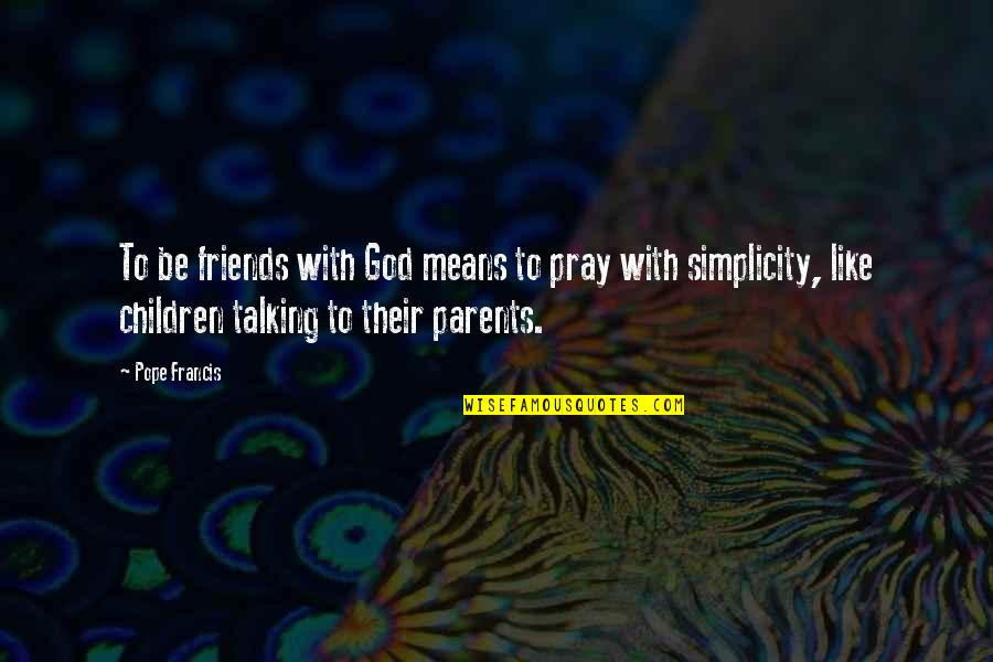 Friends With God Quotes By Pope Francis: To be friends with God means to pray