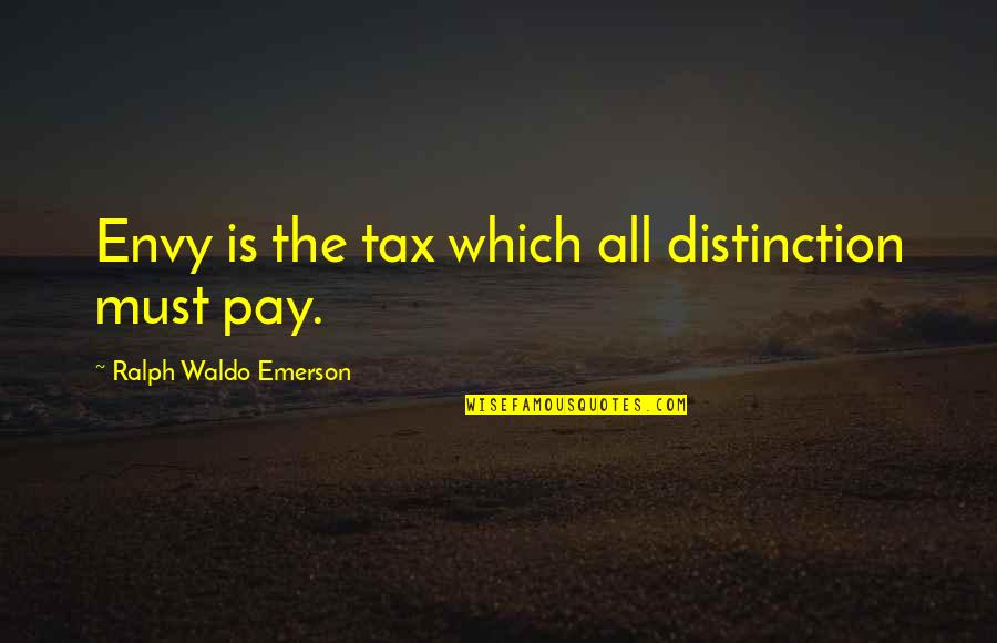 Friends With Morals Quotes By Ralph Waldo Emerson: Envy is the tax which all distinction must Friends With Morals Quotes By Ralph Waldo Emerson: Envy is the tax which all distinction must