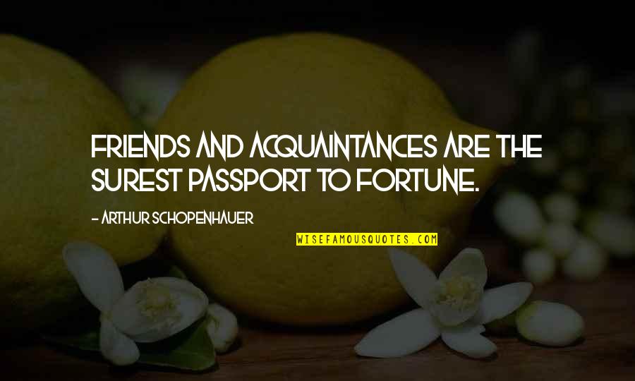 Friends With No Money Quotes By Arthur Schopenhauer: Friends and acquaintances are the surest passport to
