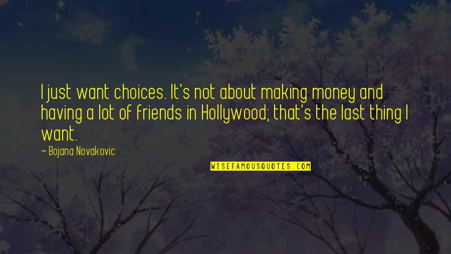 Friends With No Money Quotes By Bojana Novakovic: I just want choices. It's not about making