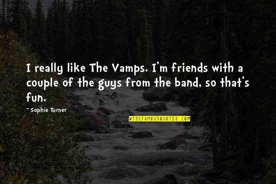 Friends With Quotes By Sophie Turner: I really like The Vamps. I'm friends with Friends With Quotes By Sophie Turner: I really like The Vamps. I'm friends with