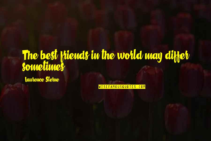 Friends With The World Quotes By Laurence Sterne: The best friends in the world may differ