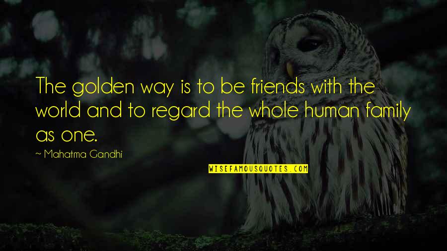 Friends With The World Quotes By Mahatma Gandhi: The golden way is to be friends with