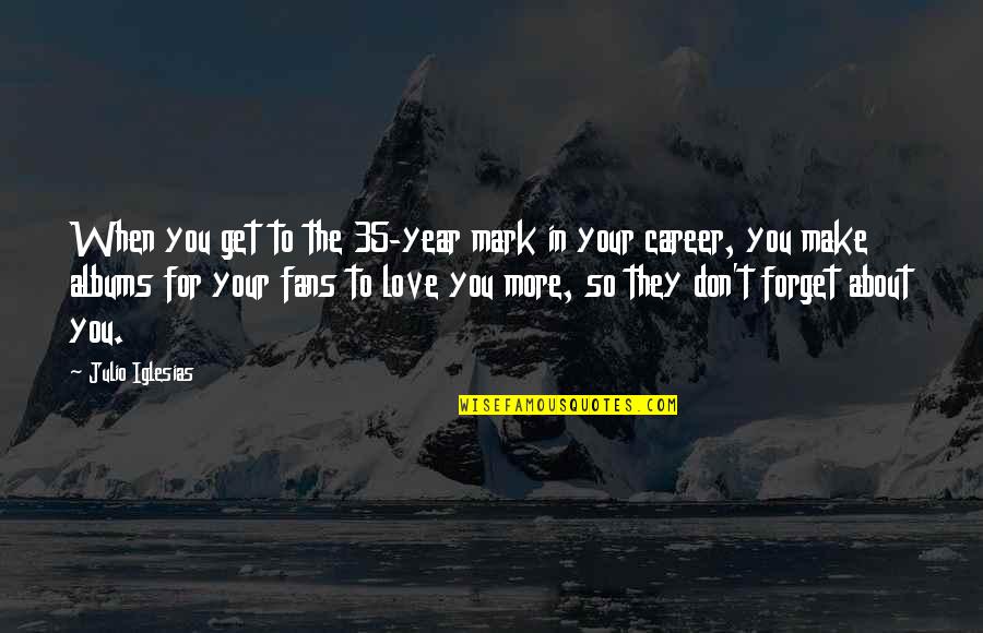 Friends Working Things Out Quotes By Julio Iglesias: When you get to the 35-year mark in