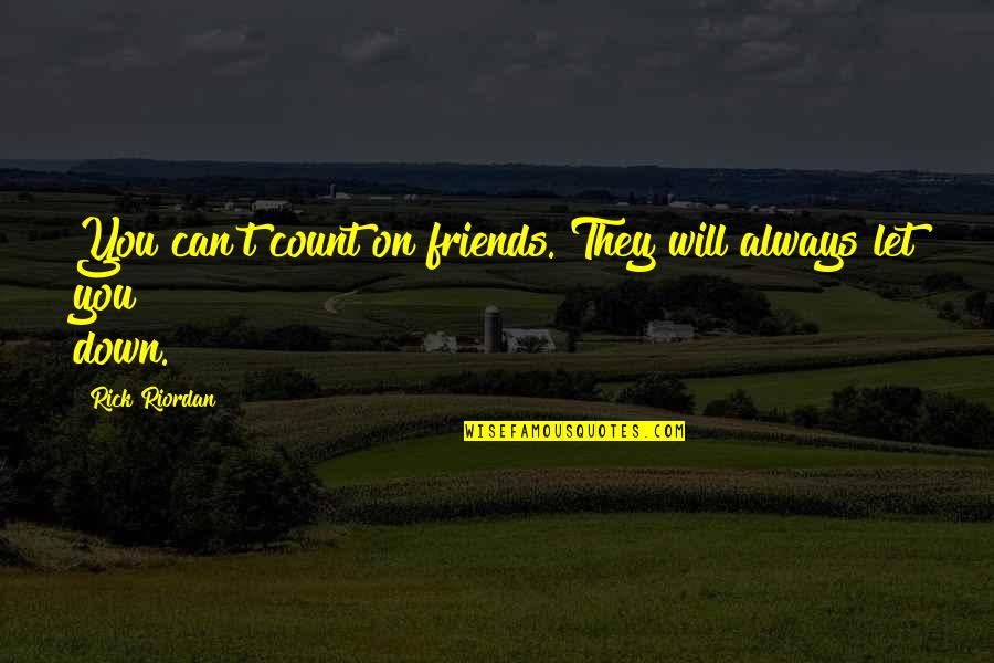Friends You Can Always Count On Quotes By Rick Riordan: You can't count on friends. They will always