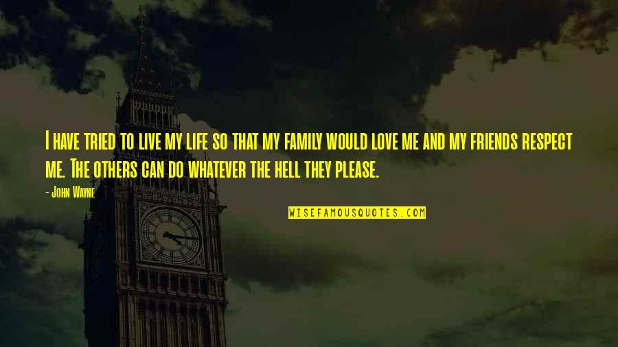 Friends You Can Live Without Quotes By John Wayne: I have tried to live my life so Friends You Can Live Without Quotes By John Wayne: I have tried to live my life so