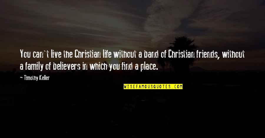 Friends You Can Live Without Quotes By Timothy Keller: You can't live the Christian life without a