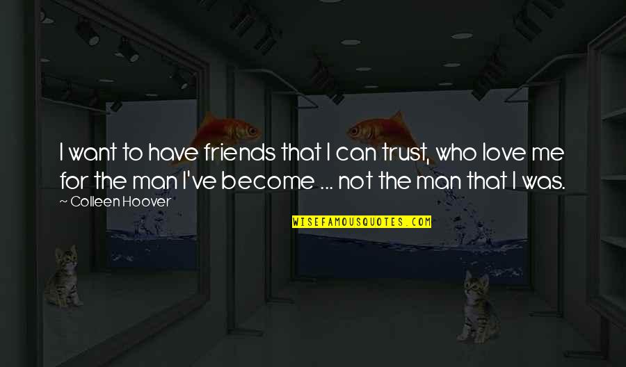 Friends You Can't Trust Quotes By Colleen Hoover: I want to have friends that I can