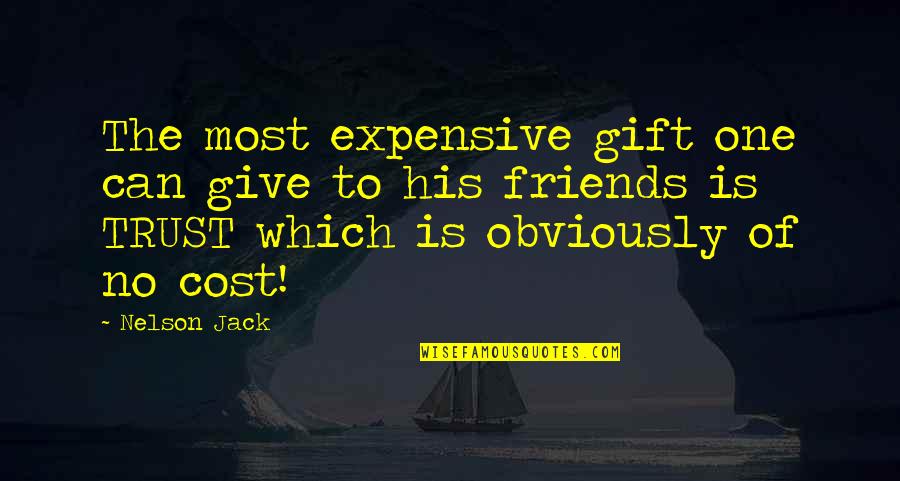 Friends You Can't Trust Quotes By Nelson Jack: The most expensive gift one can give to