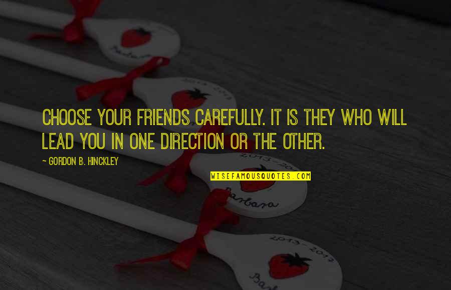 Friends You Choose Quotes By Gordon B. Hinckley: Choose your friends carefully. It is they who
