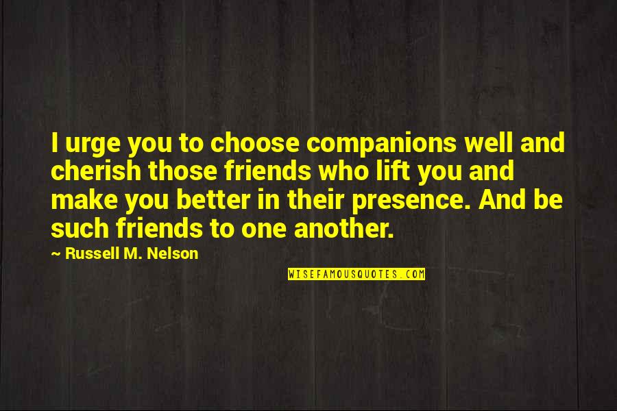 Friends You Choose Quotes By Russell M. Nelson: I urge you to choose companions well and