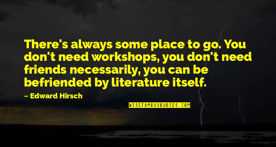 Friends You Don't Need Quotes By Edward Hirsch: There's always some place to go. You don't