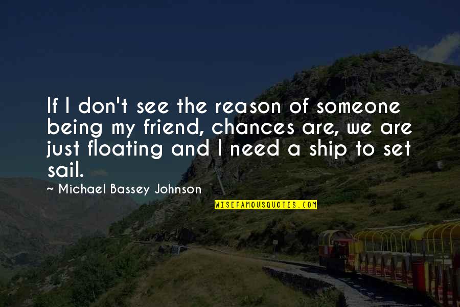 Friends You Don't Need Quotes By Michael Bassey Johnson: If I don't see the reason of someone