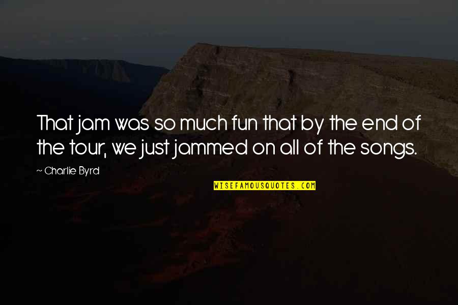 Friends You Don't See Quotes By Charlie Byrd: That jam was so much fun that by