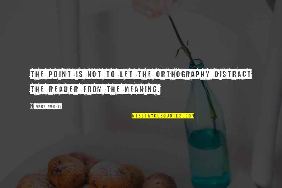 Friends You Don't See Quotes By Mary Norris: The point is not to let the orthography