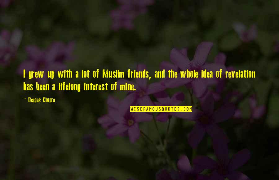 Friends You Grew Up With Quotes By Deepak Chopra: I grew up with a lot of Muslim Friends You Grew Up With Quotes By Deepak Chopra: I grew up with a lot of Muslim