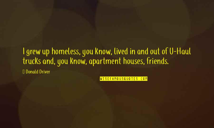 Friends You Grew Up With Quotes By Donald Driver: I grew up homeless, you know, lived in Friends You Grew Up With Quotes By Donald Driver: I grew up homeless, you know, lived in