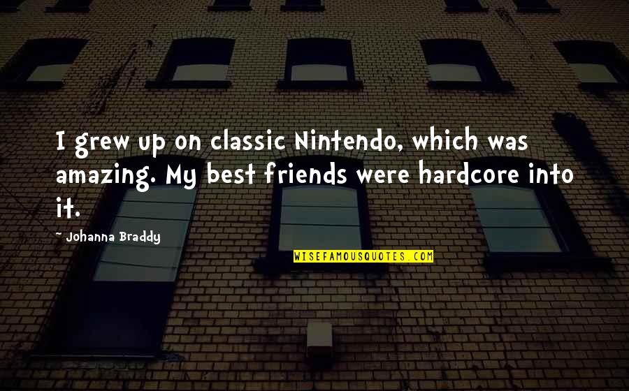 Friends You Grew Up With Quotes By Johanna Braddy: I grew up on classic Nintendo, which was Friends You Grew Up With Quotes By Johanna Braddy: I grew up on classic Nintendo, which was