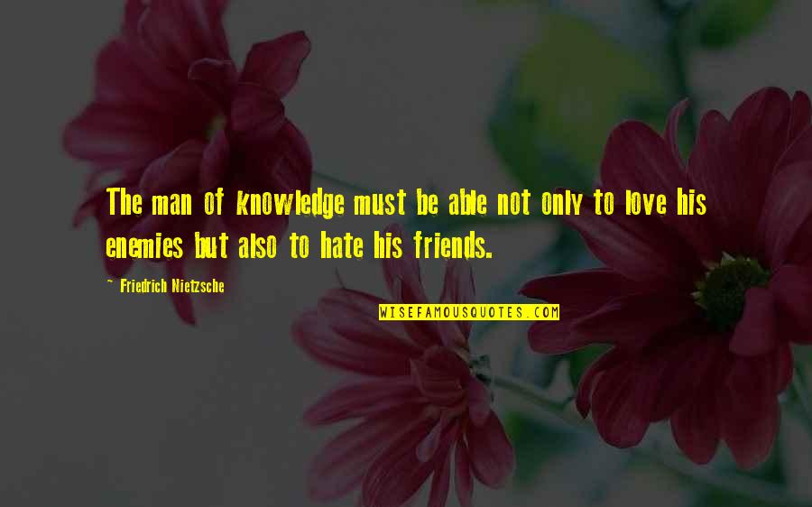 Friends You Hate Quotes By Friedrich Nietzsche: The man of knowledge must be able not
