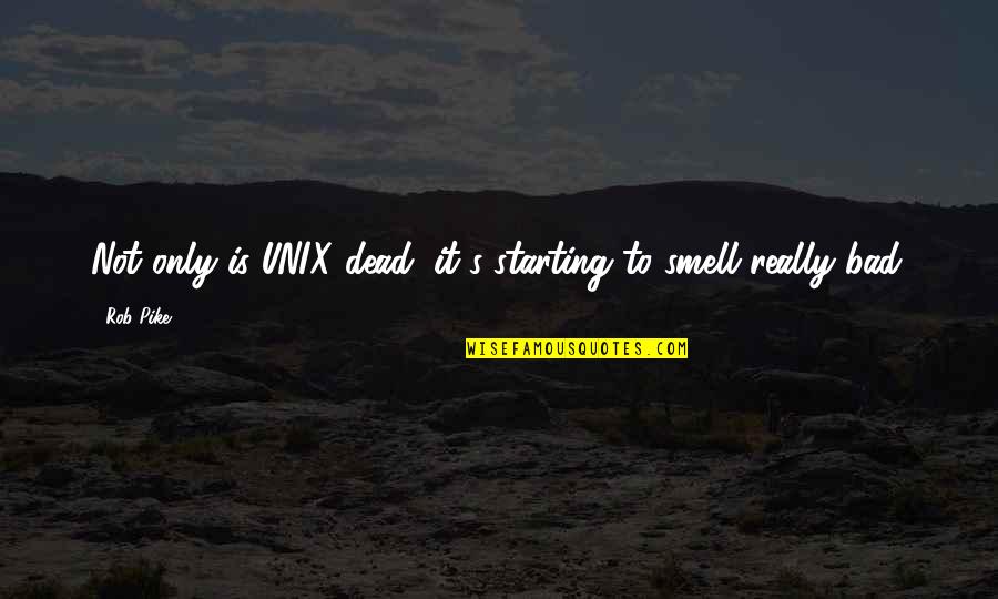 Friends You Have Lost Quotes By Rob Pike: Not only is UNIX dead, it's starting to