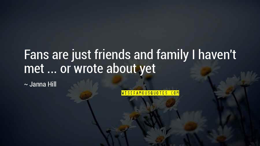 Friends You Just Met Quotes By Janna Hill: Fans are just friends and family I haven't