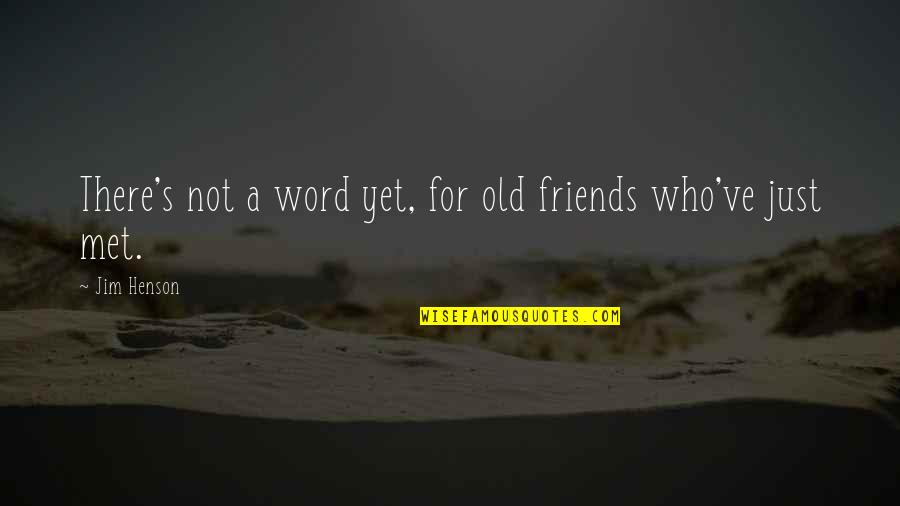 Friends You Just Met Quotes By Jim Henson: There's not a word yet, for old friends