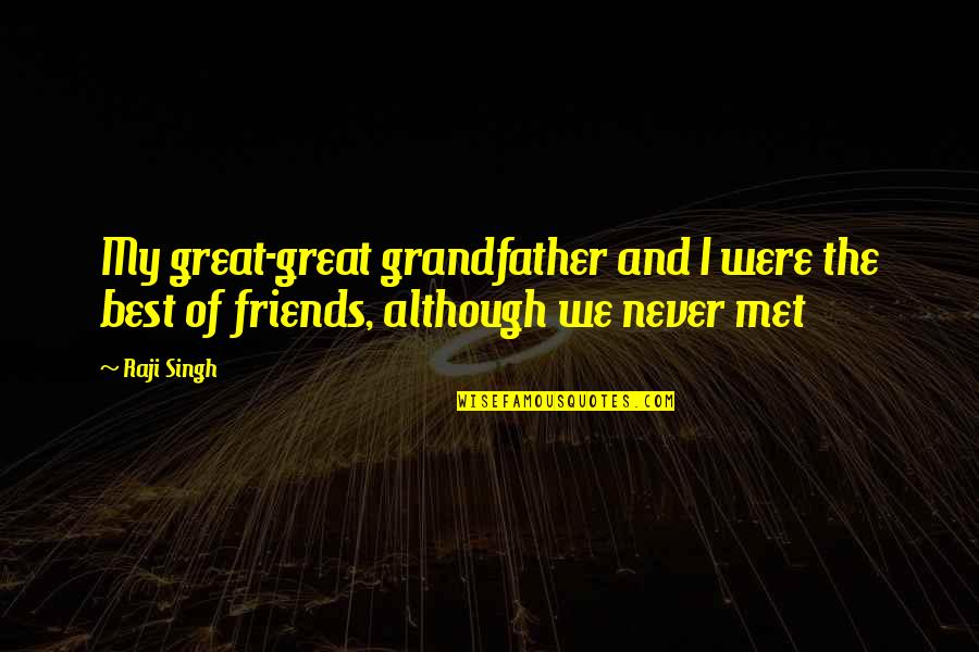 Friends You Just Met Quotes By Raji Singh: My great-great grandfather and I were the best