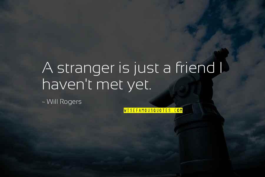 Friends You Just Met Quotes By Will Rogers: A stranger is just a friend I haven't