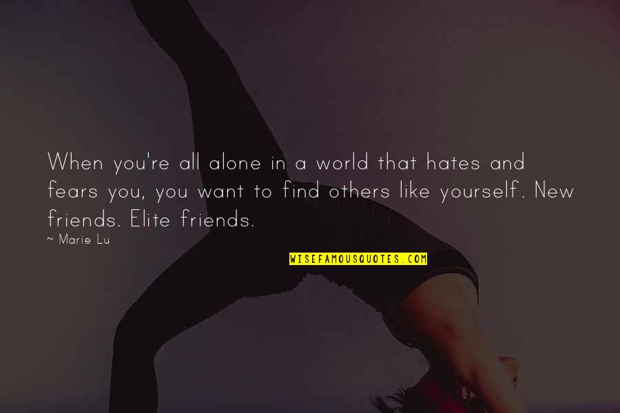 Friends You Like Quotes By Marie Lu: When you're all alone in a world that Friends You Like Quotes By Marie Lu: When you're all alone in a world that