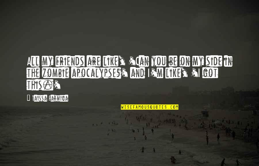 Friends You Like Quotes By Taissa Farmiga: All my friends are like, 'Can you be Friends You Like Quotes By Taissa Farmiga: All my friends are like, 'Can you be