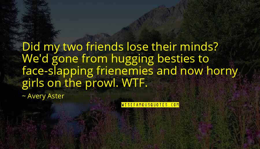 Friends You Lose Quotes By Avery Aster: Did my two friends lose their minds? We'd