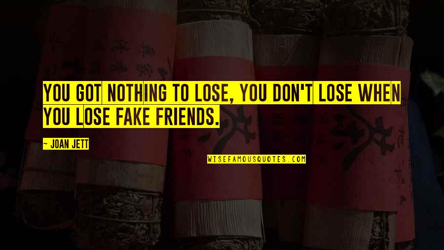 Friends You Lose Quotes By Joan Jett: You got nothing to lose, you don't lose