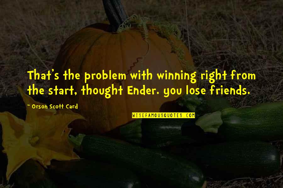 Friends You Lose Quotes By Orson Scott Card: That's the problem with winning right from the