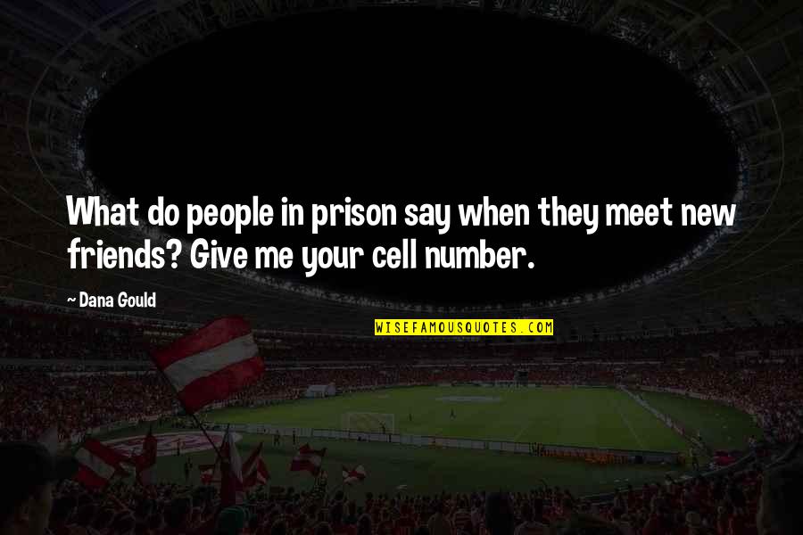 Friends You Meet Quotes By Dana Gould: What do people in prison say when they