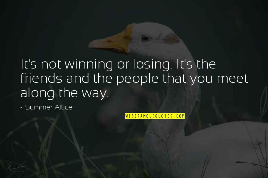 Friends You Meet Quotes By Summer Altice: It's not winning or losing. It's the friends