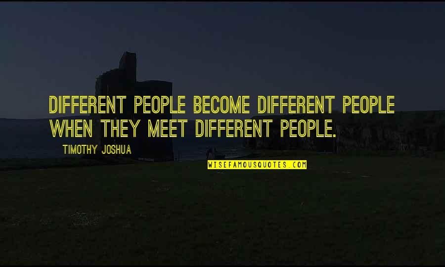 Friends You Meet Quotes By Timothy Joshua: Different people become different people when they meet
