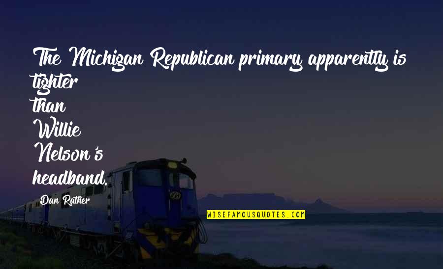 Friends You Meet Traveling Quotes By Dan Rather: The Michigan Republican primary apparently is tighter than