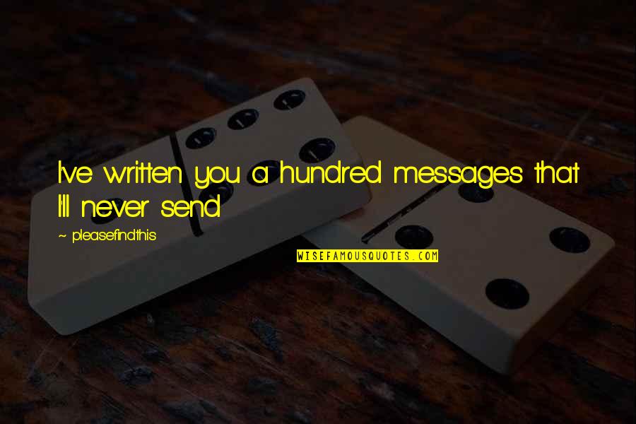 Friends You Seldom See Quotes By Pleasefindthis: I've written you a hundred messages that I'll