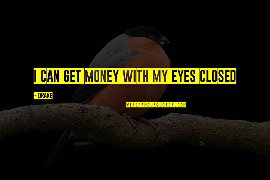 Friends Youtube Video Quotes By Drake: I can get money with my eyes closed