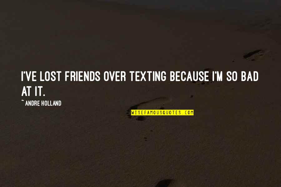 Friends You've Lost Quotes By Andre Holland: I've lost friends over texting because I'm so