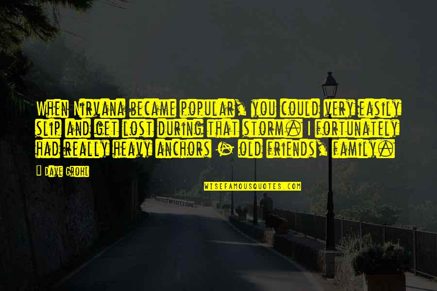 Friends You've Lost Quotes By Dave Grohl: When Nirvana became popular, you could very easily Friends You've Lost Quotes By Dave Grohl: When Nirvana became popular, you could very easily