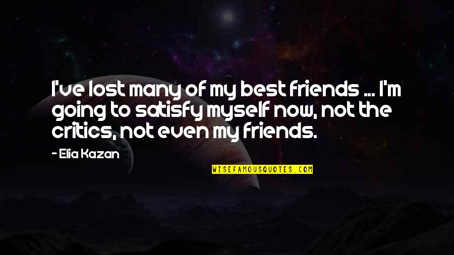 Friends You've Lost Quotes By Elia Kazan: I've lost many of my best friends ...