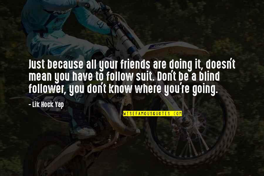 Friends You've Lost Quotes By Lik Hock Yap: Just because all your friends are doing it, Friends You've Lost Quotes By Lik Hock Yap: Just because all your friends are doing it,