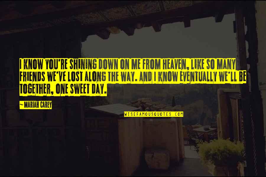 Friends You've Lost Quotes By Mariah Carey: I know you're shining down on me from Friends You've Lost Quotes By Mariah Carey: I know you're shining down on me from