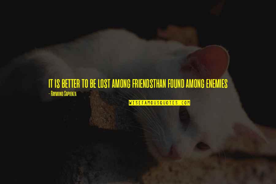 Friends You've Lost Quotes By Raymond Sapienza: it is better to be lost among friendsthan Friends You've Lost Quotes By Raymond Sapienza: it is better to be lost among friendsthan