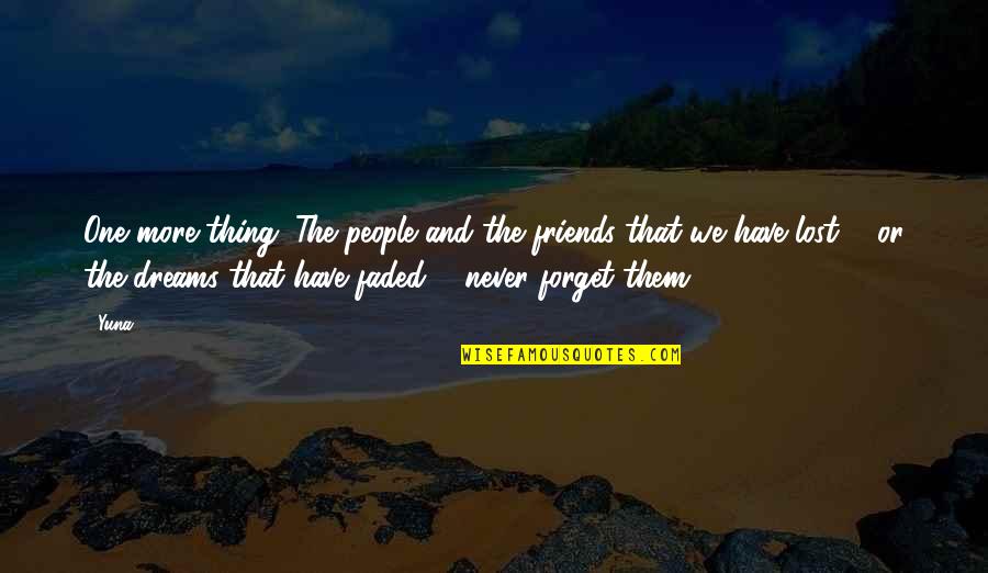 Friends You've Lost Quotes By Yuna: One more thing. The people and the friends Friends You've Lost Quotes By Yuna: One more thing. The people and the friends