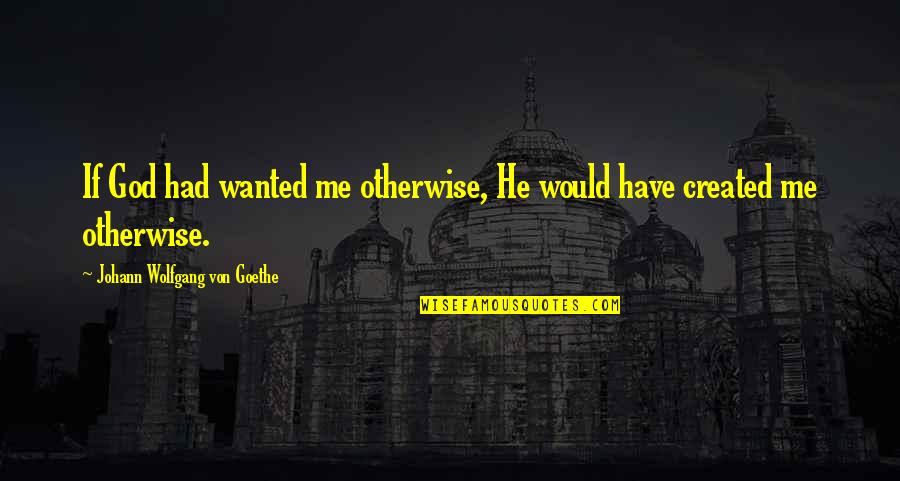 Friendsary Quotes By Johann Wolfgang Von Goethe: If God had wanted me otherwise, He would