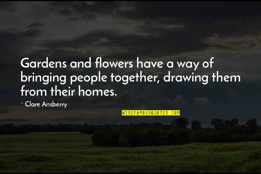 Friendship 2 Way Quotes By Clare Ansberry: Gardens and flowers have a way of bringing Friendship 2 Way Quotes By Clare Ansberry: Gardens and flowers have a way of bringing